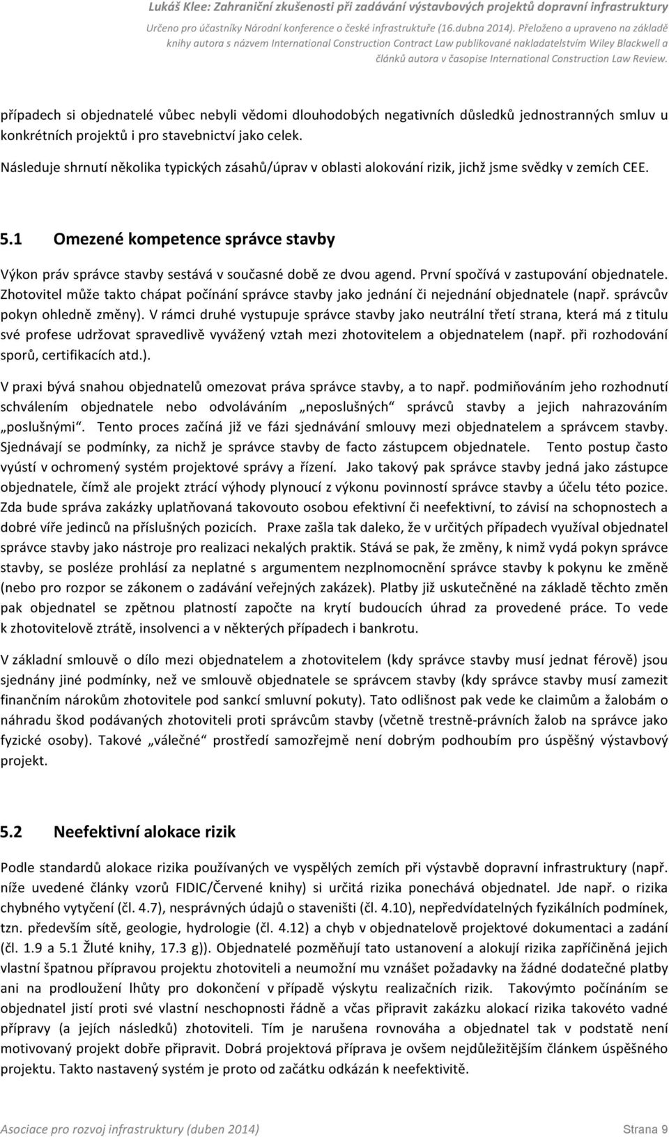 1 Omezené kompetence správce stavby Výkon práv správce stavby sestává v současné době ze dvou agend. První spočívá v zastupování objednatele.