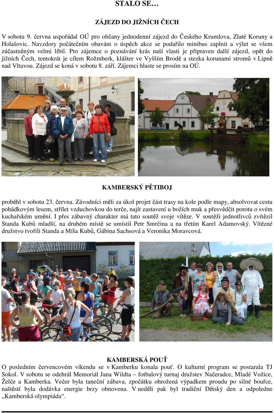 Pro zájemce o poznávání krás naší vlasti je připraven další zájezd, opět do jižních Čech, tentokrát je cílem Rožmberk, klášter ve Vyšším Brodě a stezka korunami stromů v Lipně nad Vltavou.