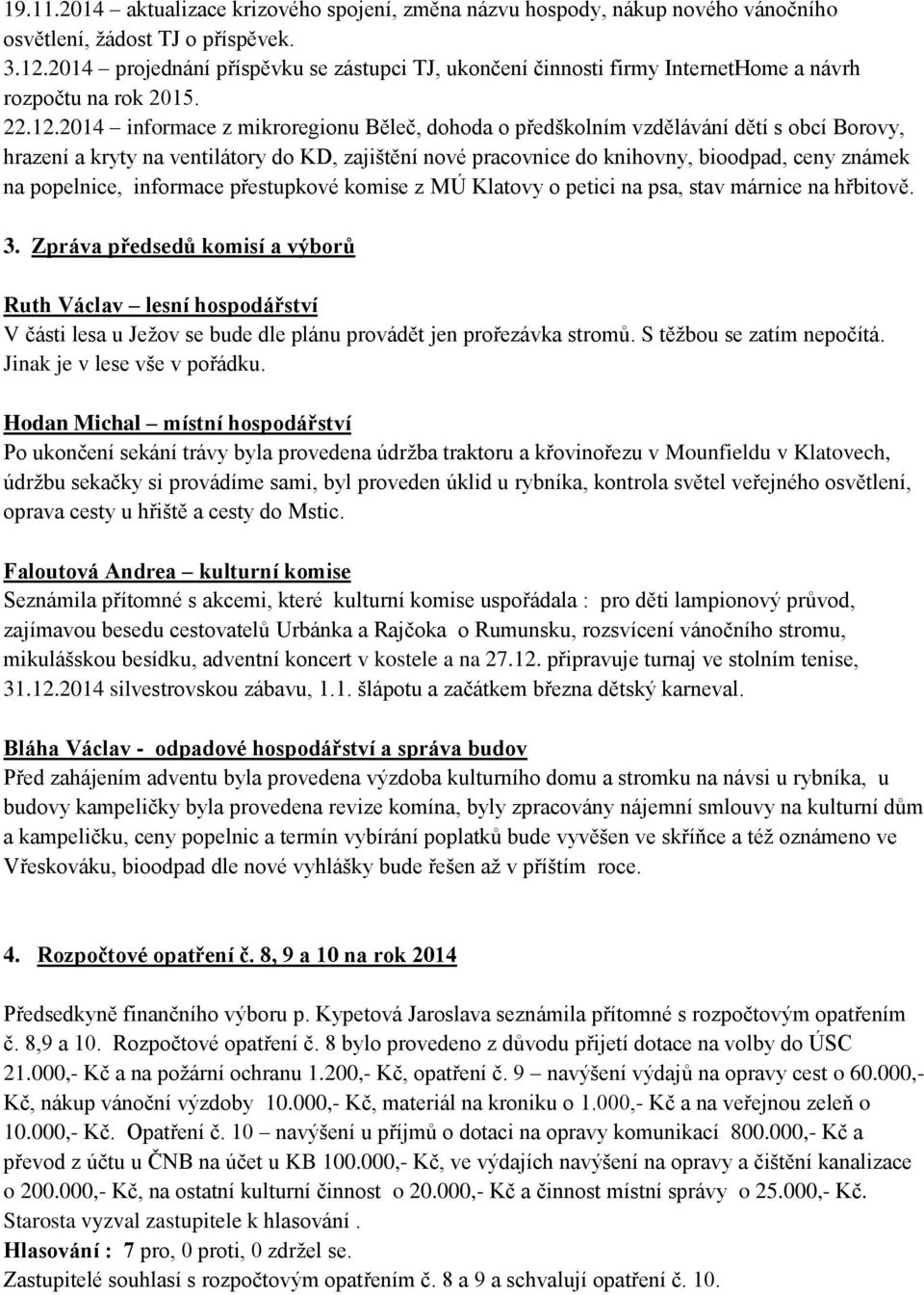 2014 informace z mikroregionu Běleč, dohoda o předškolním vzdělávání dětí s obcí Borovy, hrazení a kryty na ventilátory do KD, zajištění nové pracovnice do knihovny, bioodpad, ceny známek na