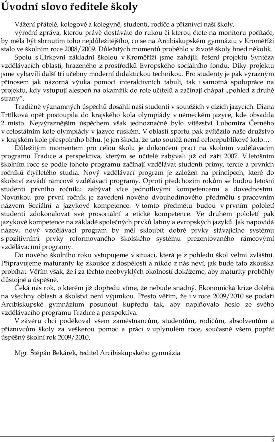 Spolu s Církevní základní školou v Kroměříži jsme zahájili řešení projektu Syntéza vzdělávacích oblastí, hrazeného z prostředků Evropského sociálního fondu.