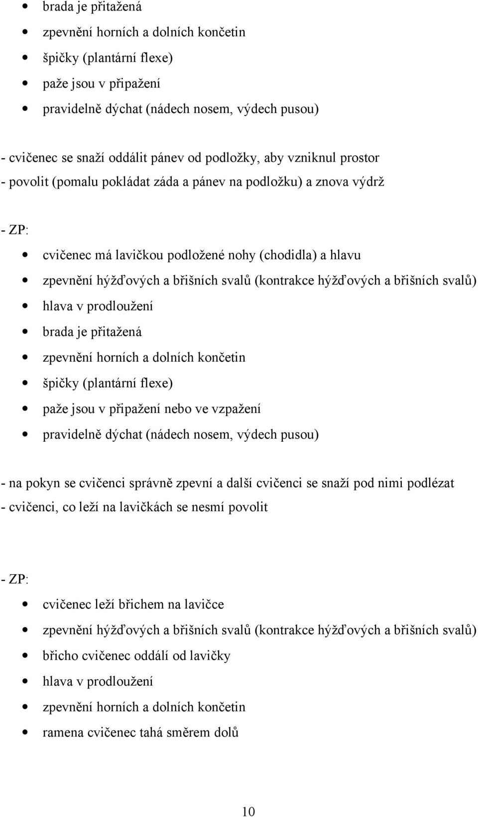 hýžďových a břišních svalů) hlava v prodloužení brada je přitažená zpevnění horních a dolních končetin špičky (plantární flexe) paže jsou v připažení nebo ve vzpažení pravidelně dýchat (nádech nosem,