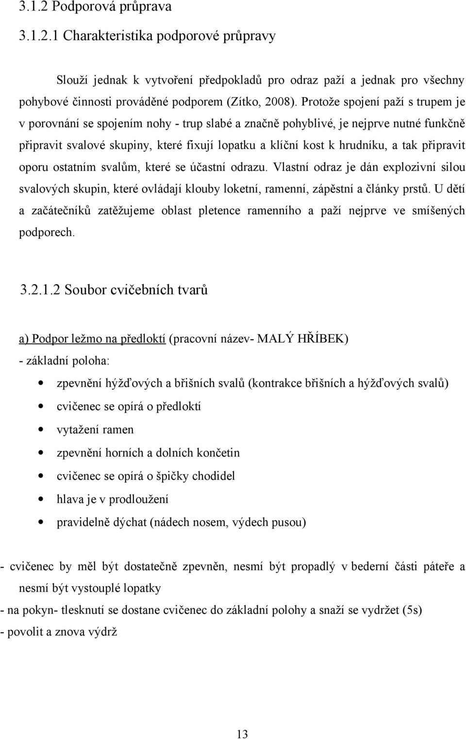 připravit oporu ostatním svalům, které se účastní odrazu. Vlastní odraz je dán explozivní silou svalových skupin, které ovládají klouby loketní, ramenní, zápěstní a články prstů.