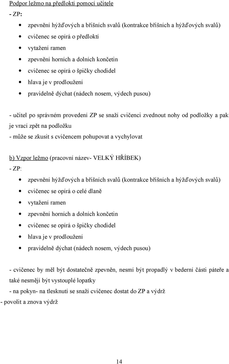 je vrací zpět na podložku - může se zkusit s cvičencem pohupovat a vychylovat b) Vzpor ležmo (pracovní název- VELKÝ HŘÍBEK) - ZP: zpevnění hýžďových a břišních svalů (kontrakce břišních a hýžďových