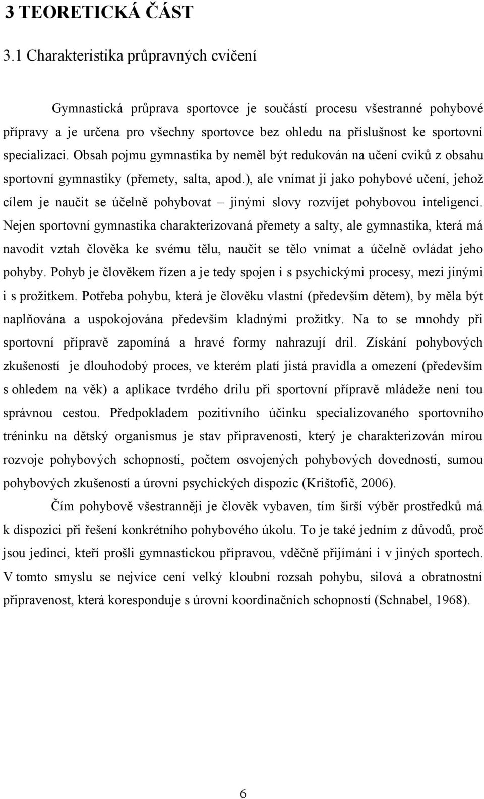 specializaci. Obsah pojmu gymnastika by neměl být redukován na učení cviků z obsahu sportovní gymnastiky (přemety, salta, apod.