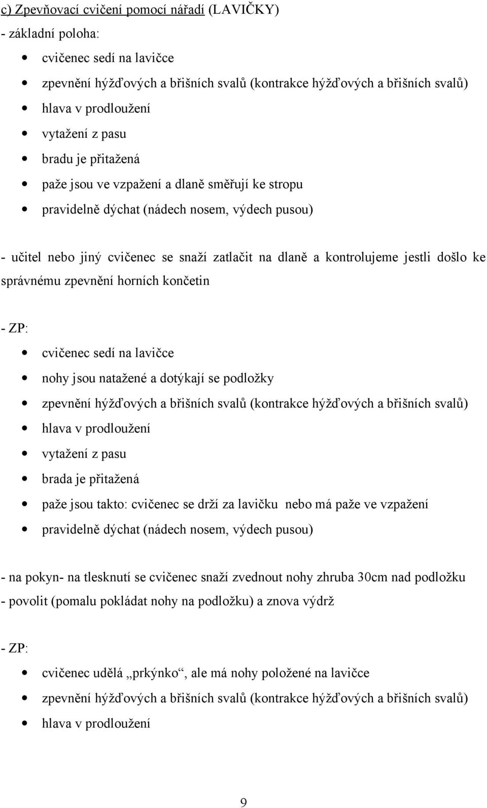 došlo ke správnému zpevnění horních končetin - ZP: cvičenec sedí na lavičce nohy jsou natažené a dotýkají se podložky zpevnění hýžďových a břišních svalů (kontrakce hýžďových a břišních svalů) hlava