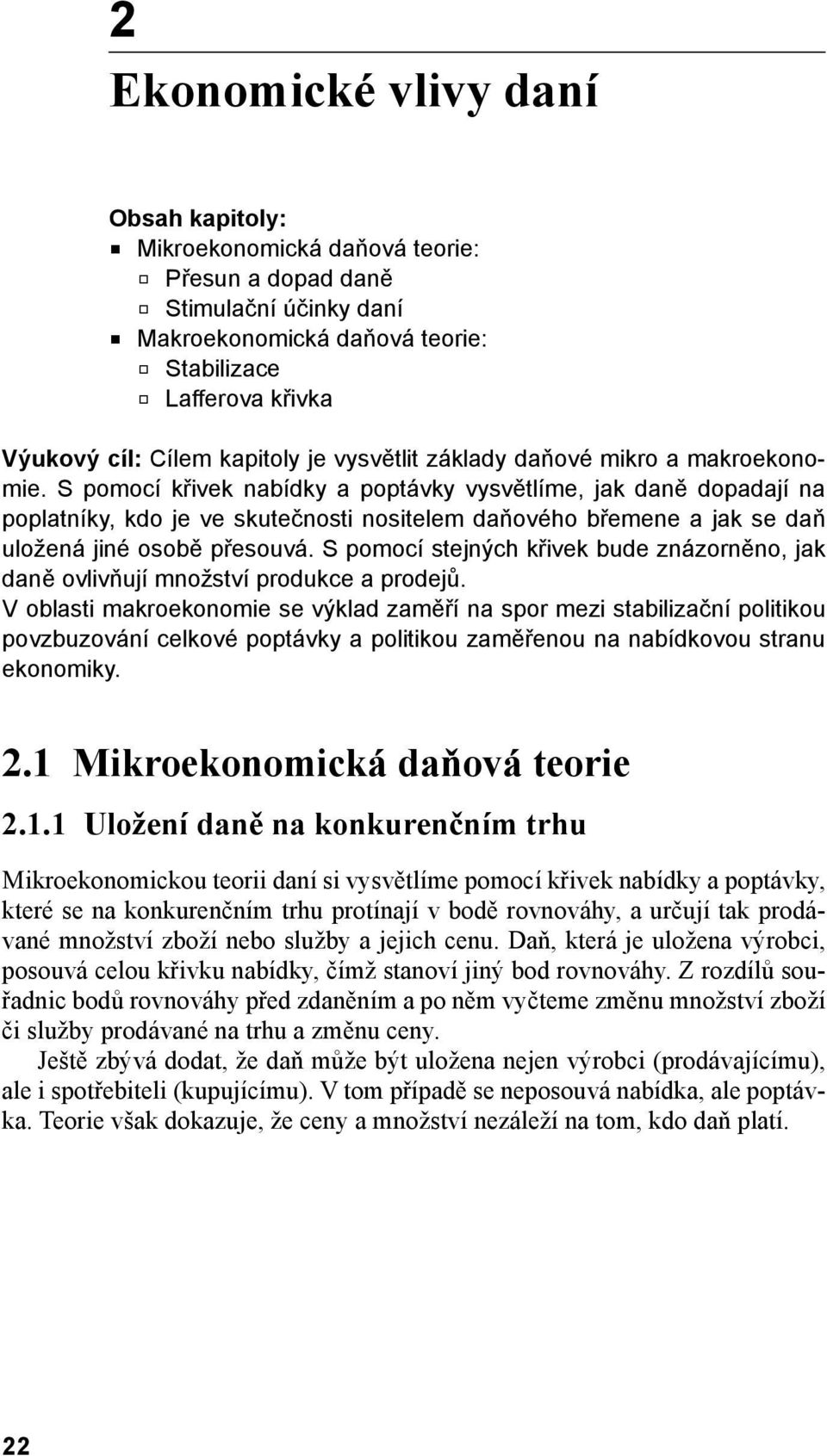 S pomocí křivek nabídky a poptávky vysvětlíme, jak daně dopadají na poplatníky, kdo je ve skutečnosti nositelem daňového břemene a jak se daň uložená jiné osobě přesouvá.