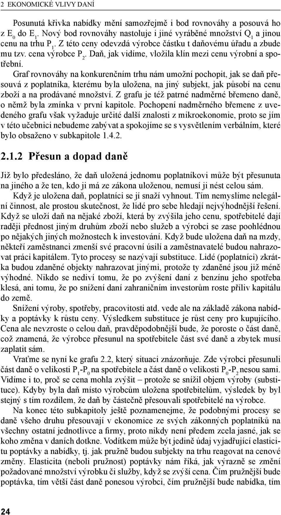 Graf rovnováhy na konkurenčním trhu nám umožní pochopit, jak se daň přesouvá z poplatníka, kterému byla uložena, na jiný subjekt, jak působí na cenu zboží a na prodávané množství.