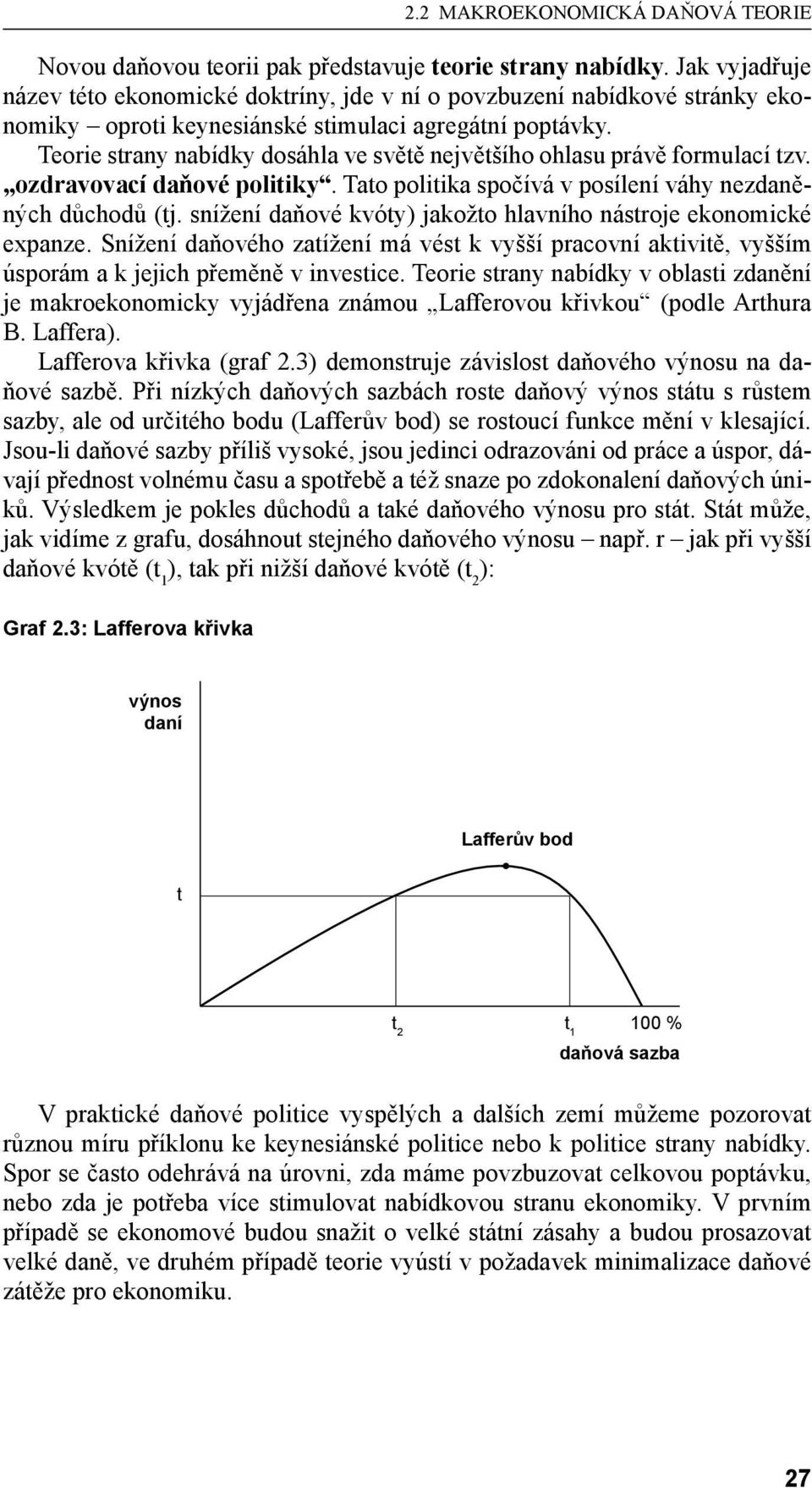 Teorie strany nabídky dosáhla ve světě největšího ohlasu právě formulací tzv. ozdravovací daňové politiky. Tato politika spočívá v posílení váhy nezdaněných důchodů (tj.