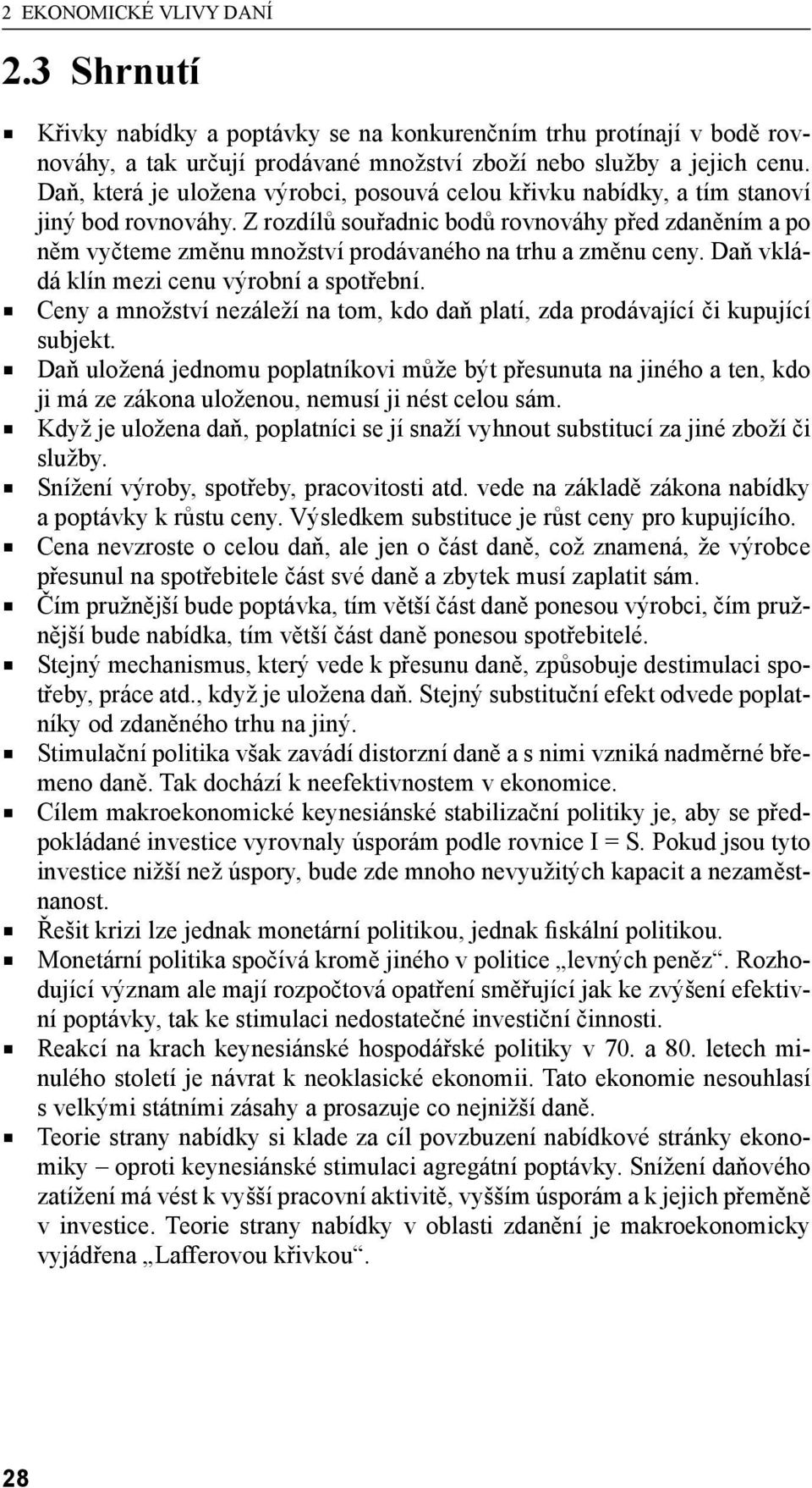 Z rozdílů souřadnic bodů rovnováhy před zdaněním a po něm vyčteme změnu množství prodávaného na trhu a změnu ceny. Daň vkládá klín mezi cenu výrobní a spotřební.