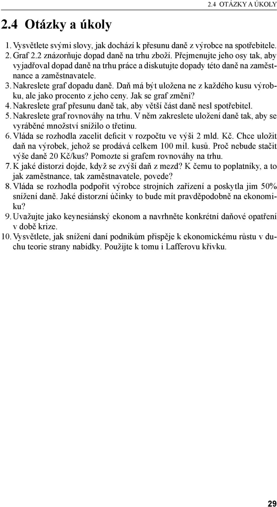 Daň má být uložena ne z každého kusu výrobku, ale jako procento z jeho ceny. Jak se graf změní? 4. Nakreslete graf přesunu daně tak, aby větší část daně nesl spotřebitel. 5.