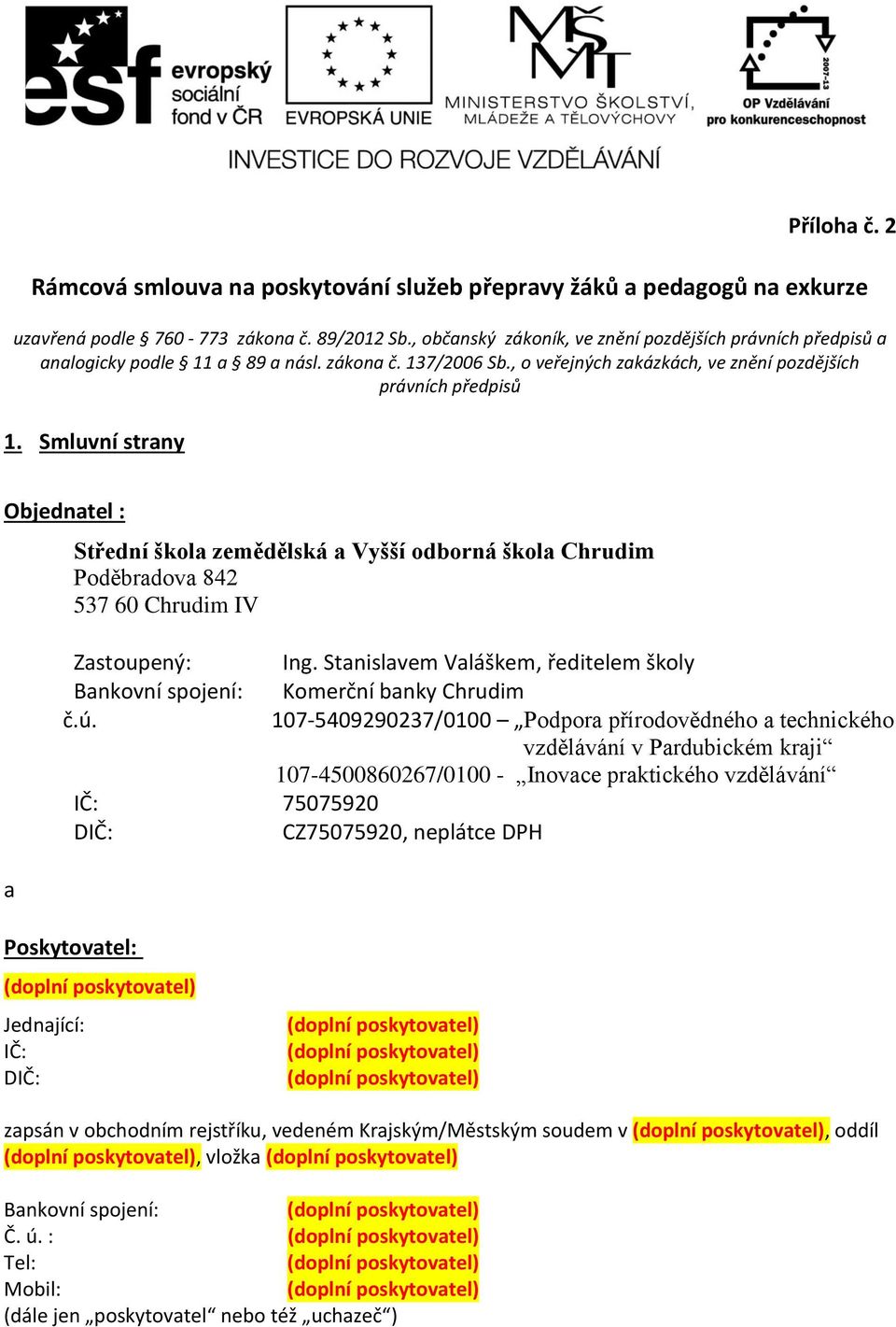 Smluvní strany Objednatel : a Střední škola zemědělská a Vyšší odborná škola Chrudim Poděbradova 842 537 60 Chrudim IV Zastoupený: Bankovní spojení: č.ú. Ing.