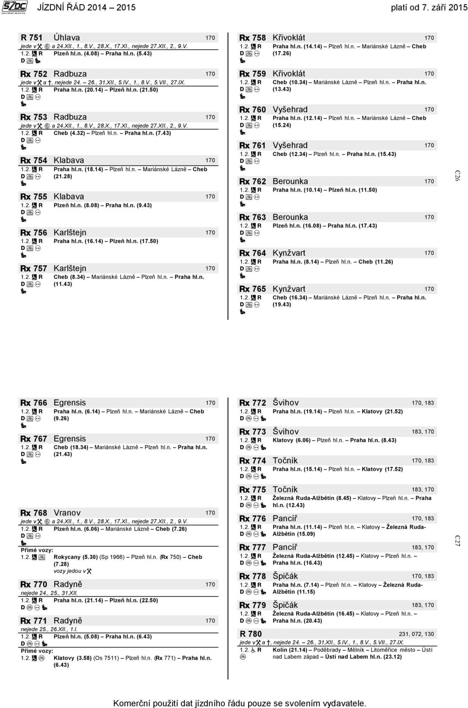 XII., 2., 9.V. Cheb (4.32) Plzeň hl.n. Praha hl.n. (7.43) 754 Klabava 170 Praha hl.n. (18.14) Plzeň hl.n. Mariánské Lázně Cheb (21.28) 755 Klabava 170 Plzeň hl.n. (8.08) Praha hl.n. (9.