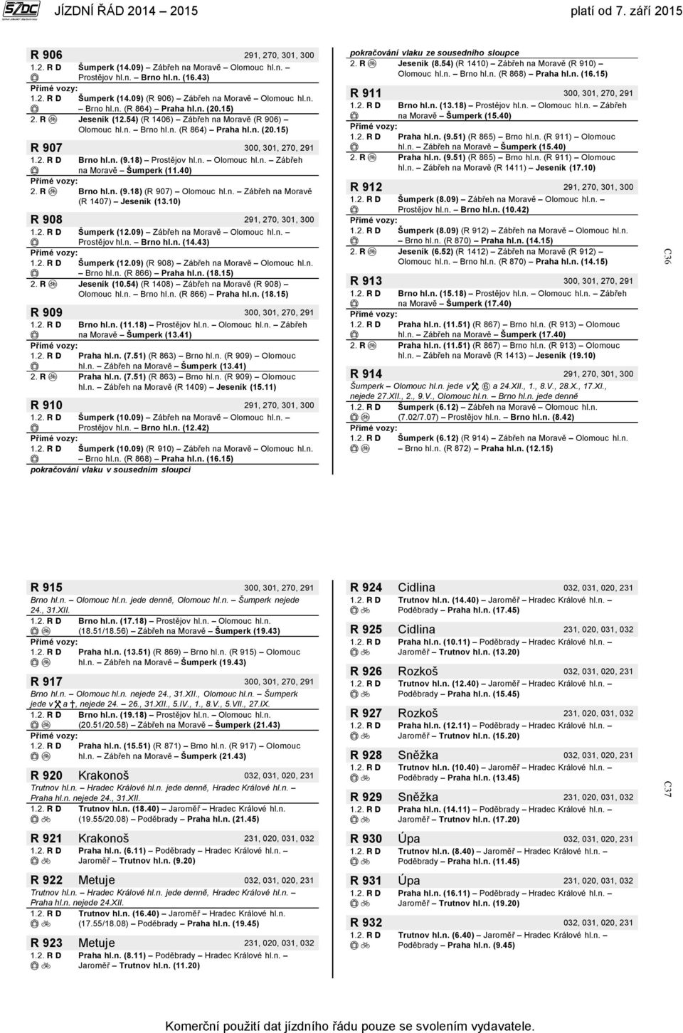 40) Brno hl.n. (9.18) (R 907) Olomouc hl.n. Zábřeh na Moravě (R 1407) Jeseník (13.10) R 908 291, 270, 301, 300 Šumperk (12.09) Zábřeh na Moravě Olomouc hl.n. Prostějov hl.n. Brno hl.n. (14.