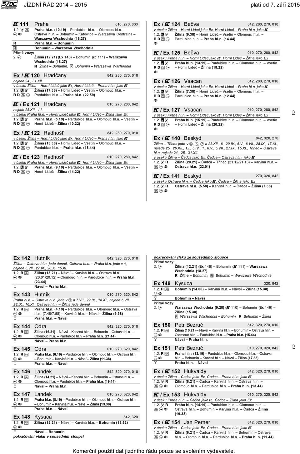 38) Horní Lideč Vsetín Olomouc hl.n. Pardubice hl.n. Praha hl.n. (22.59) / Ex 121 Hradčany 010, 270, 280, 842 nejede 25.XII., 1.I. v úseku Praha hl.n. Horní Lideč jako, Horní Lideč Žilina jako Ex Praha hl.