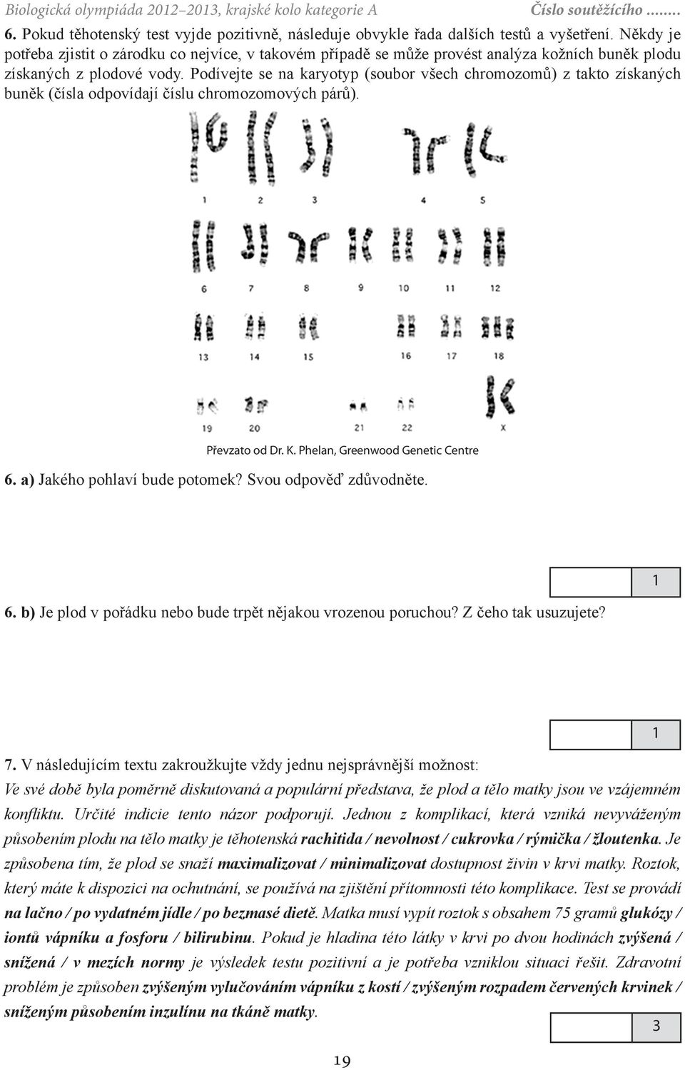 Podívejte se na karyotyp (soubor všech chromozomů) z takto získaných buněk (čísla odpovídají číslu chromozomových párů). Převzato od Dr. K. Phelan, Greenwood Genetic Centre 6.