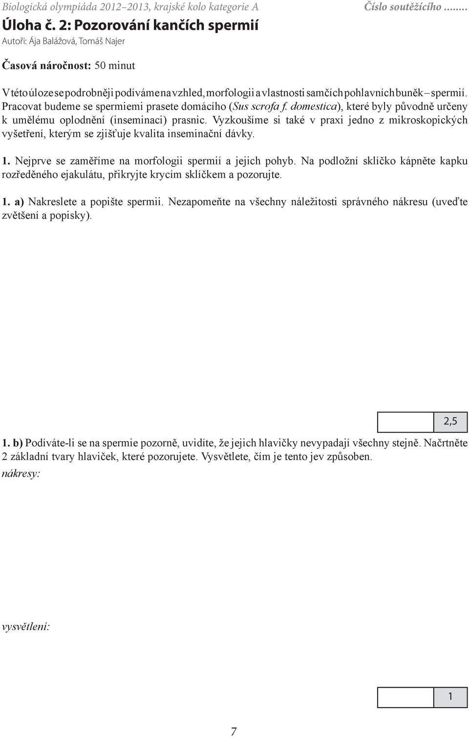 Pracovat budeme se spermiemi prasete domácího (Sus scrofa f. domestica), které byly původně určeny k umělému oplodnění (inseminaci) prasnic.