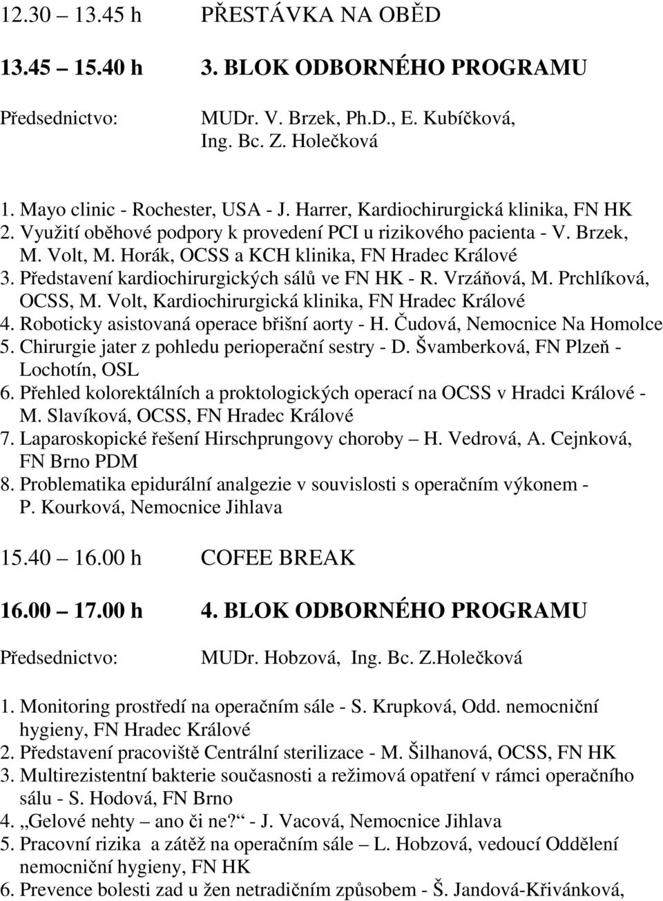 Představení kardiochirurgických sálů ve FN HK - R. Vrzáňová, M. Prchlíková, OCSS, M. Volt, Kardiochirurgická klinika, FN Hradec Králové 4. Roboticky asistovaná operace břišní aorty - H.