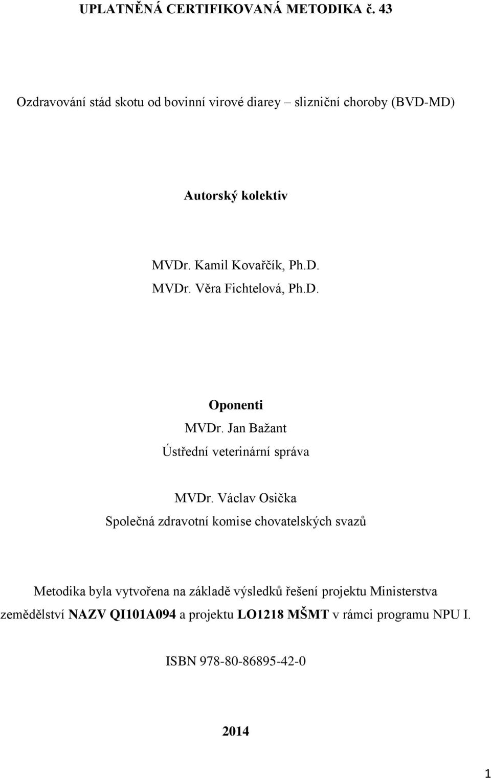 D. MVDr. Věra Fichtelová, Ph.D. Oponenti MVDr. Jan Bažant Ústřední veterinární správa MVDr.