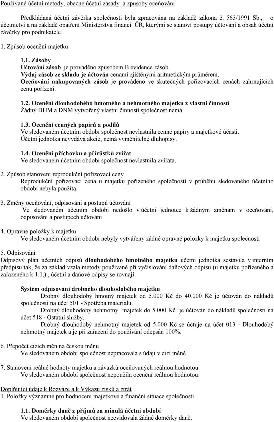 Způsob ocenění majetku 1.1. Zásoby Účtování zásob je prováděno způsobem B evidence zásob. Výdaj zásob ze skladu je účtován cenami zjištěnými aritmetickým průměrem.