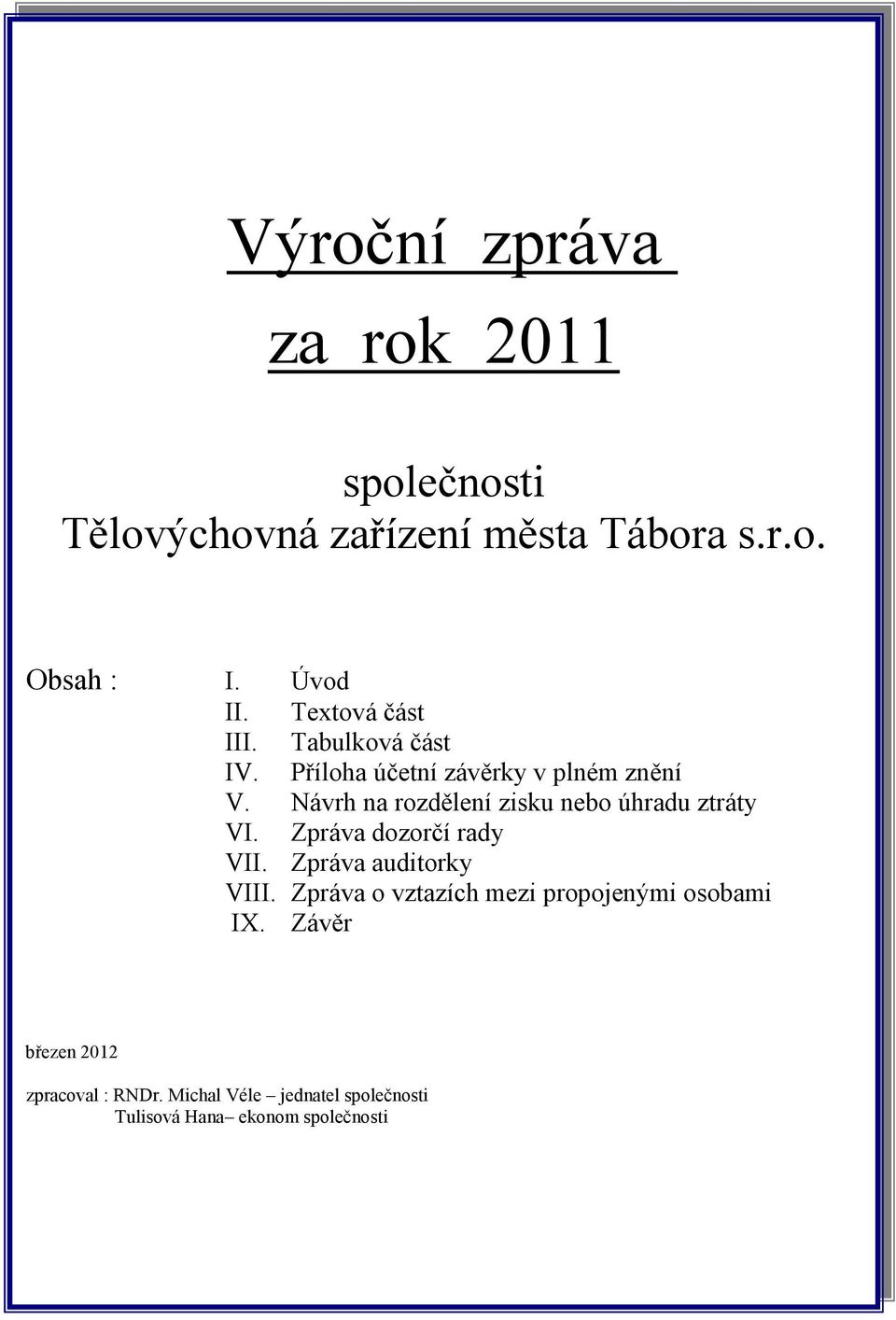 Návrh na rozdělení zisku nebo úhradu ztráty VI. Zpráva dozorčí rady VII. Zpráva auditorky VIII.