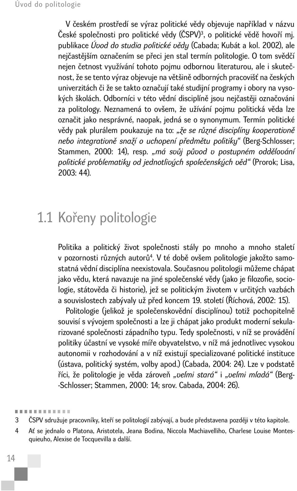 O tom svědčí nejen četnost využívání tohoto pojmu odbornou literaturou, ale i skutečnost, že se tento výraz objevuje na většině odborných pracovišť na českých univerzitách či že se takto označují