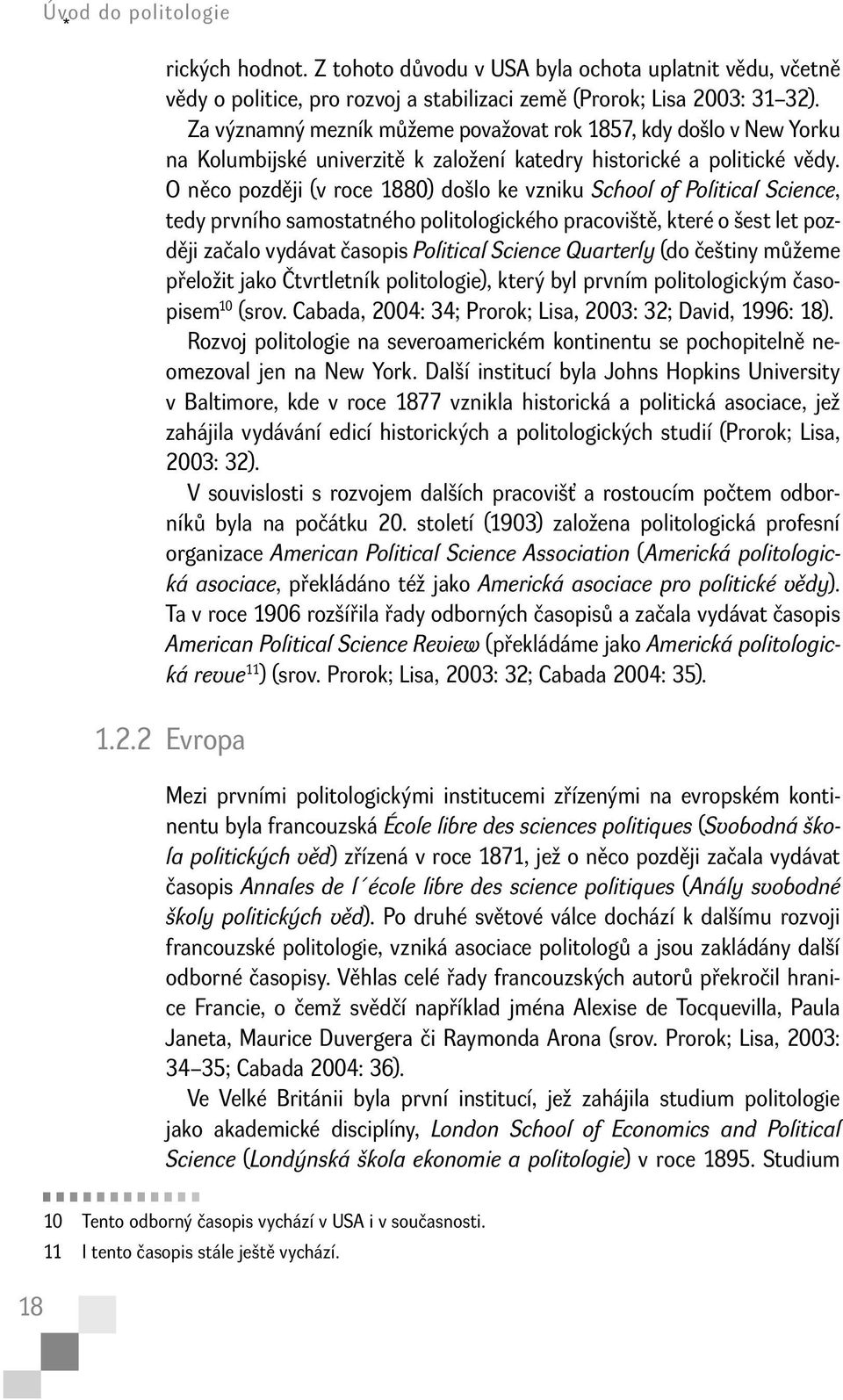 O něco později (v roce 1880) došlo ke vzniku School of Political Science, tedy prvního samostatného politologického pracoviště, které o šest let později začalo vydávat časopis Political Science