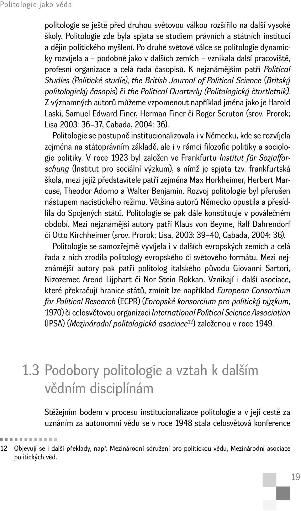 Po druhé světové válce se politologie dynamicky rozvíjela a podobně jako v dalších zemích vznikala další pracoviště, profesní organizace a celá řada časopisů.