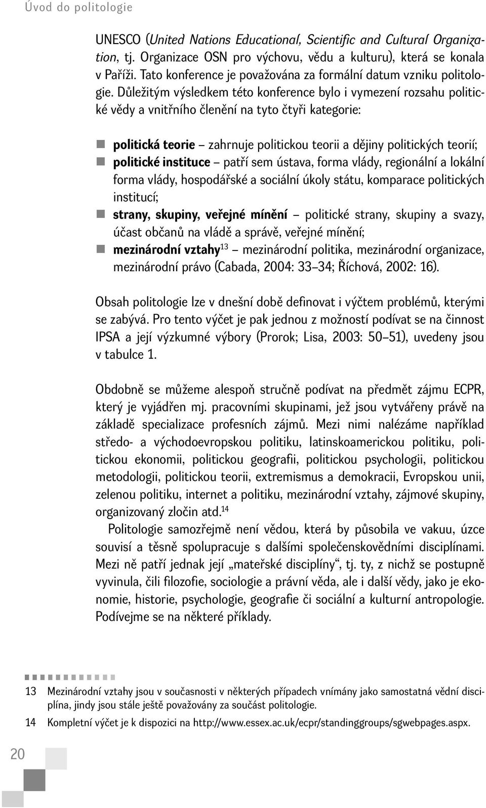 Důležitým výsledkem této konference bylo i vymezení rozsahu politické vědy a vnitřního členění na tyto čtyři kategorie: politická teorie zahrnuje politickou teorii a dějiny politických teorií;