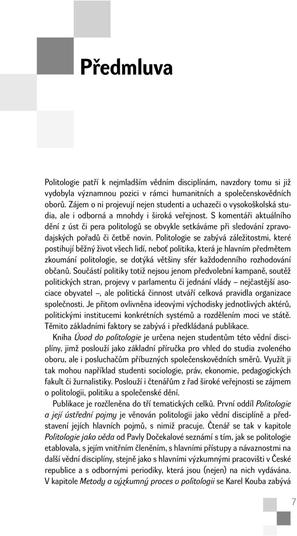 S komentáři aktuálního dění z úst či pera politologů se obvykle setkáváme při sledování zpravodajských pořadů či četbě novin.