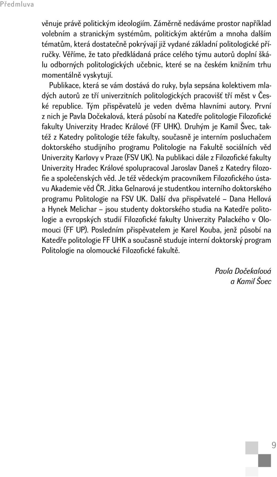 Věříme, že tato předkládaná práce celého týmu autorů doplní škálu odborných politologických učebnic, které se na českém knižním trhu momentálně vyskytují.