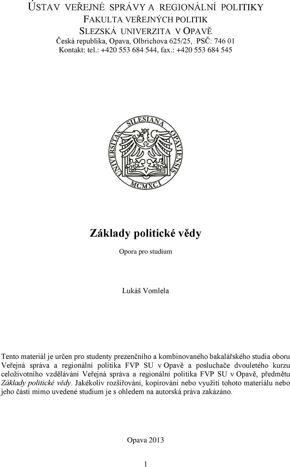 : +420 553 684 545 Základy politické vědy Opora pro studium Lukáš Vomlela Tento materiál je určen pro studenty prezenčního a kombinovaného bakalářského studia oboru Veřejná