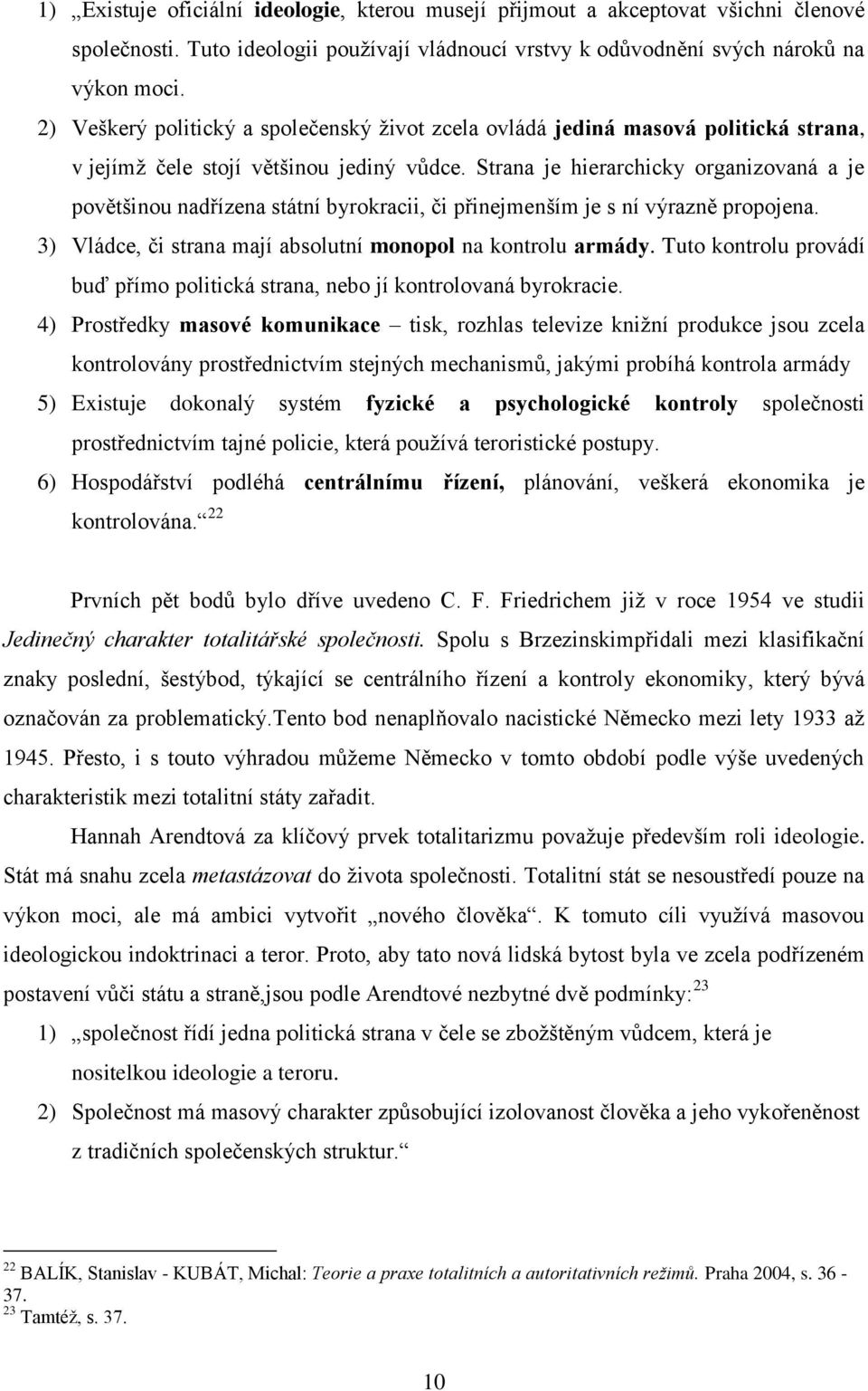 Strana je hierarchicky organizovaná a je povětšinou nadřízena státní byrokracii, či přinejmenším je s ní výrazně propojena. 3) Vládce, či strana mají absolutní monopol na kontrolu armády.