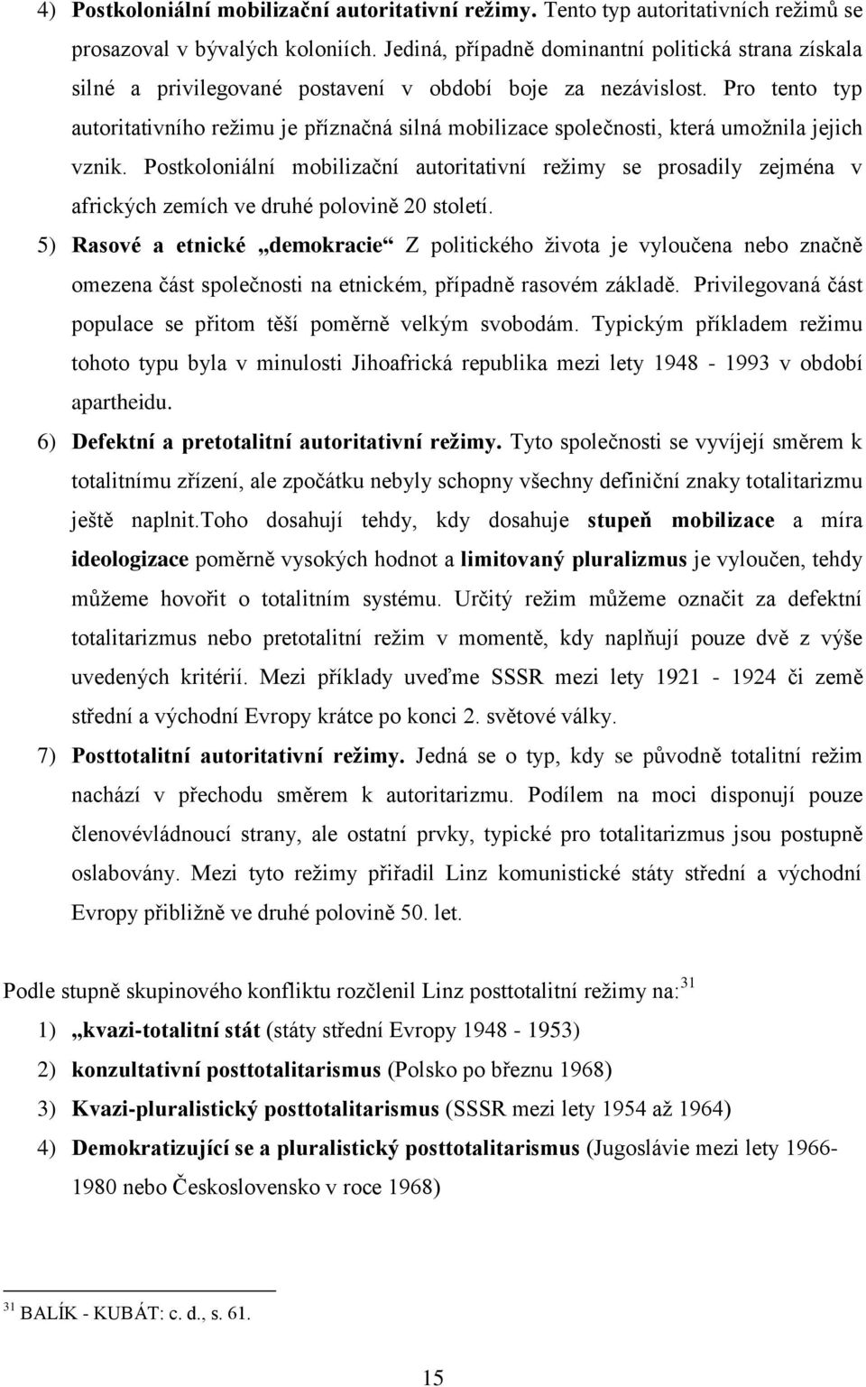 Pro tento typ autoritativního režimu je příznačná silná mobilizace společnosti, která umožnila jejich vznik.