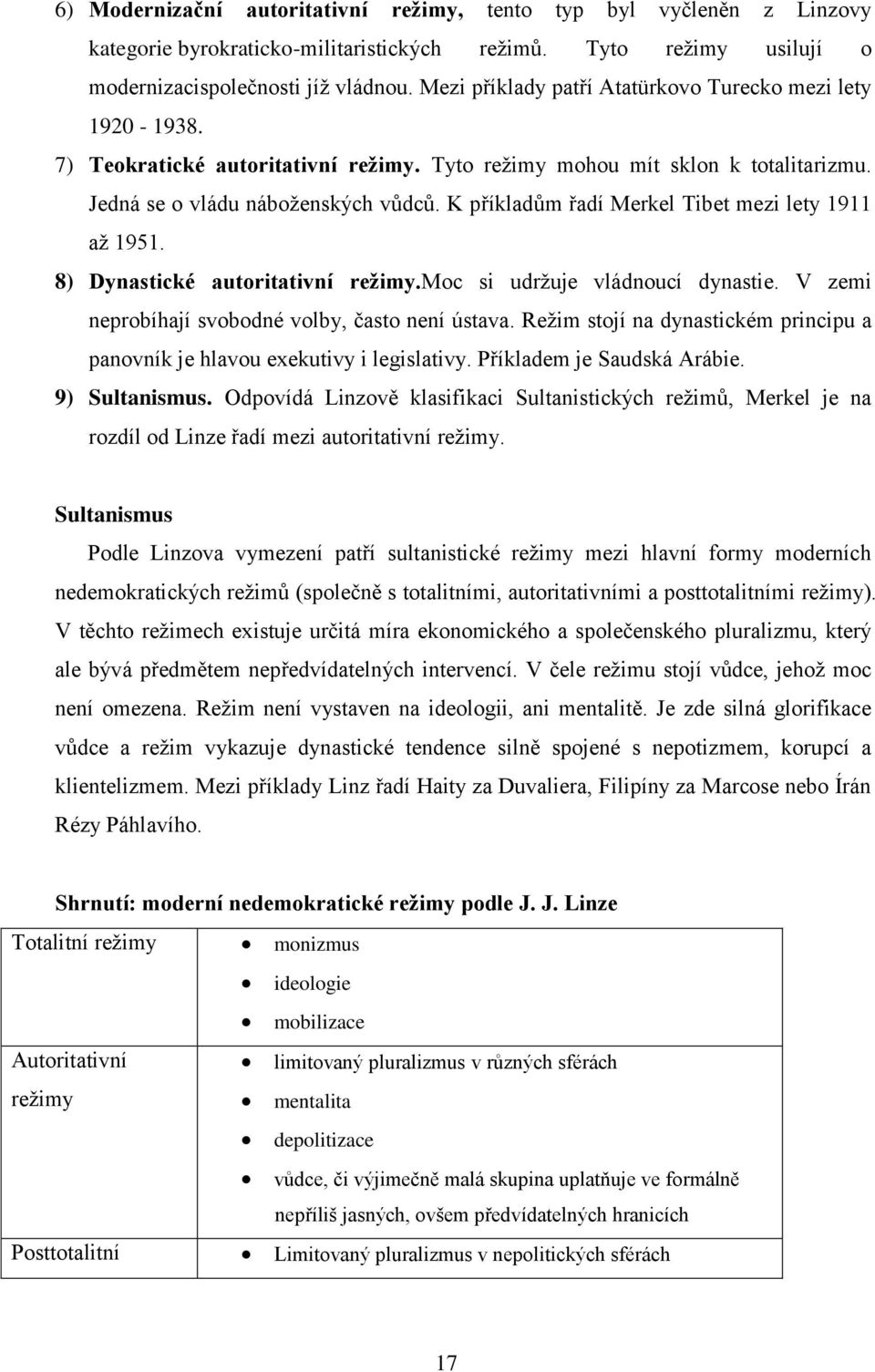 K příkladům řadí Merkel Tibet mezi lety 1911 až 1951. 8) Dynastické autoritativní režimy.moc si udržuje vládnoucí dynastie. V zemi neprobíhají svobodné volby, často není ústava.