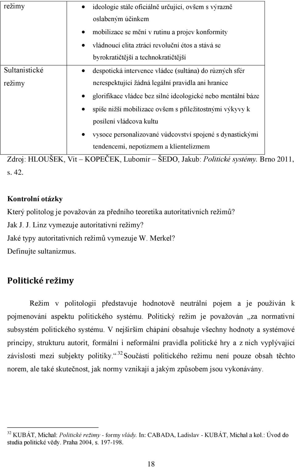 báze spíše nižší mobilizace ovšem s příležitostnými výkyvy k posílení vládcova kultu vysoce personalizované vůdcovství spojené s dynastickými tendencemi, nepotizmem a klientelizmem Zdroj: HLOUŠEK,