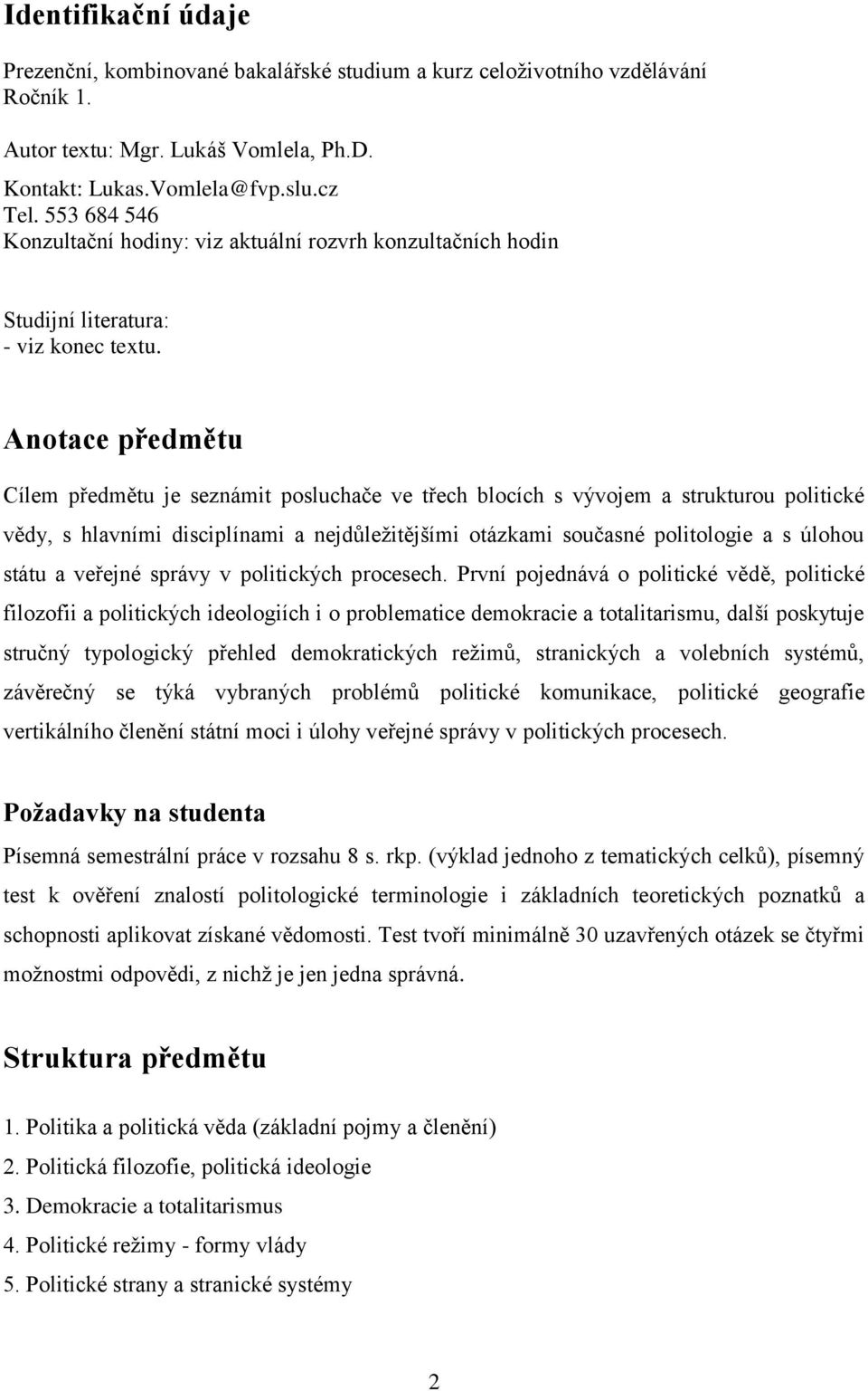 Anotace předmětu Cílem předmětu je seznámit posluchače ve třech blocích s vývojem a strukturou politické vědy, s hlavními disciplínami a nejdůležitějšími otázkami současné politologie a s úlohou