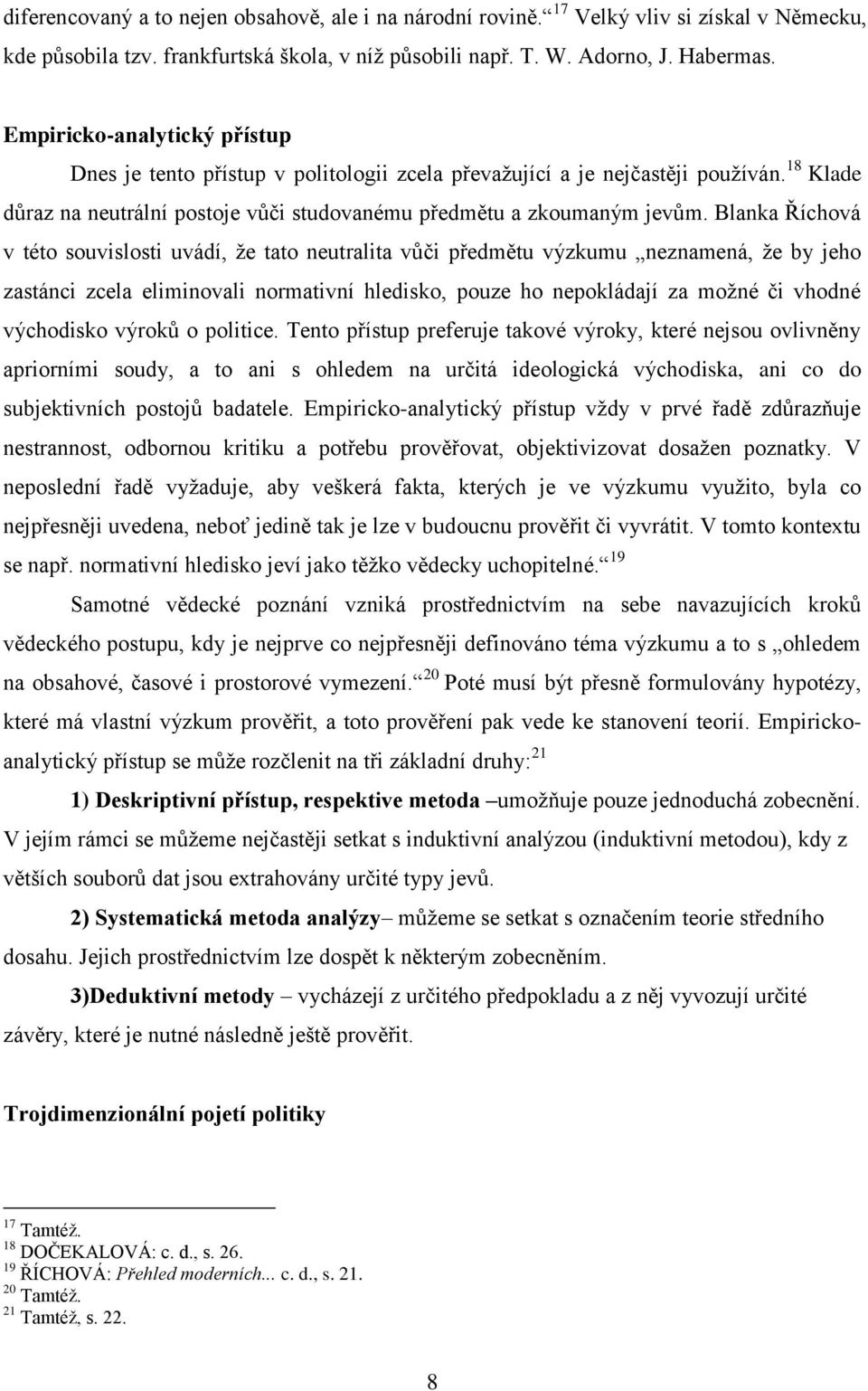 Blanka Říchová v této souvislosti uvádí, že tato neutralita vůči předmětu výzkumu neznamená, že by jeho zastánci zcela eliminovali normativní hledisko, pouze ho nepokládají za možné či vhodné