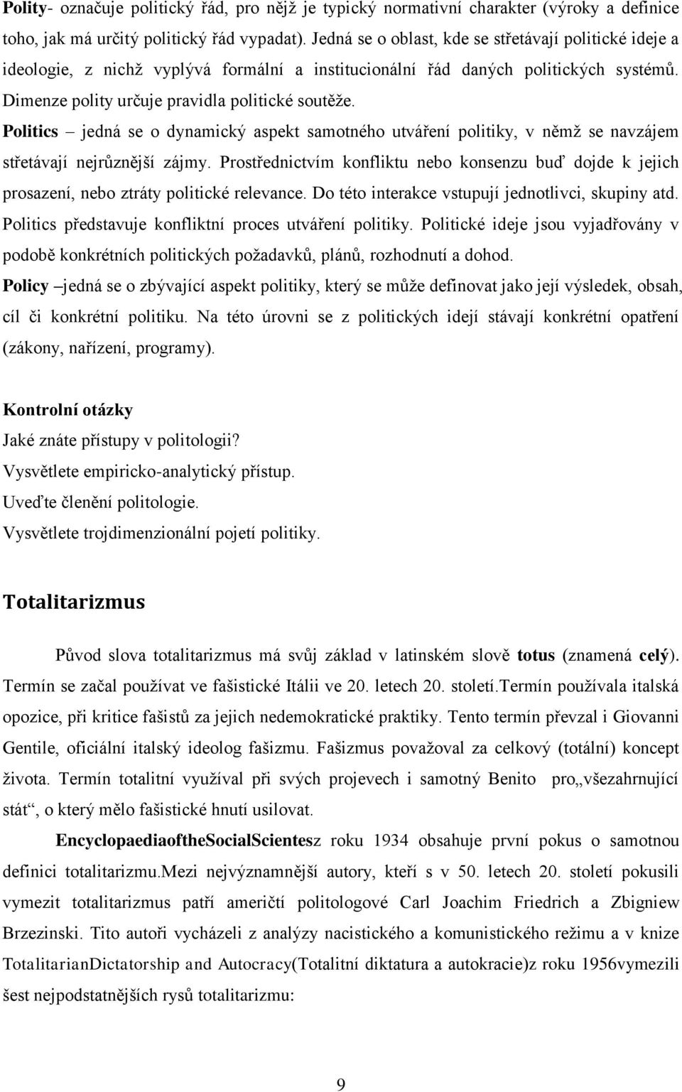 Politics jedná se o dynamický aspekt samotného utváření politiky, v němž se navzájem střetávají nejrůznější zájmy.