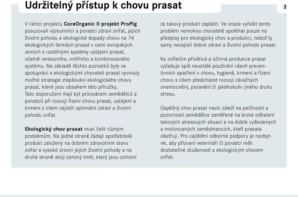 Na základě těchto poznatků byly ve spolupráci s ekologickými chovateli prasat vyvinuty možné strategie zlepšování ekologického chovu prasat, které jsou obsahem této příručky.