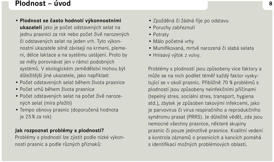 V ekologickém zemědělství mohou být důležitější jiné ukazatele, jako například: Počet odstavených selat během života prasnice Počet vrhů během života prasnice Počet odstavených selat na počet živě