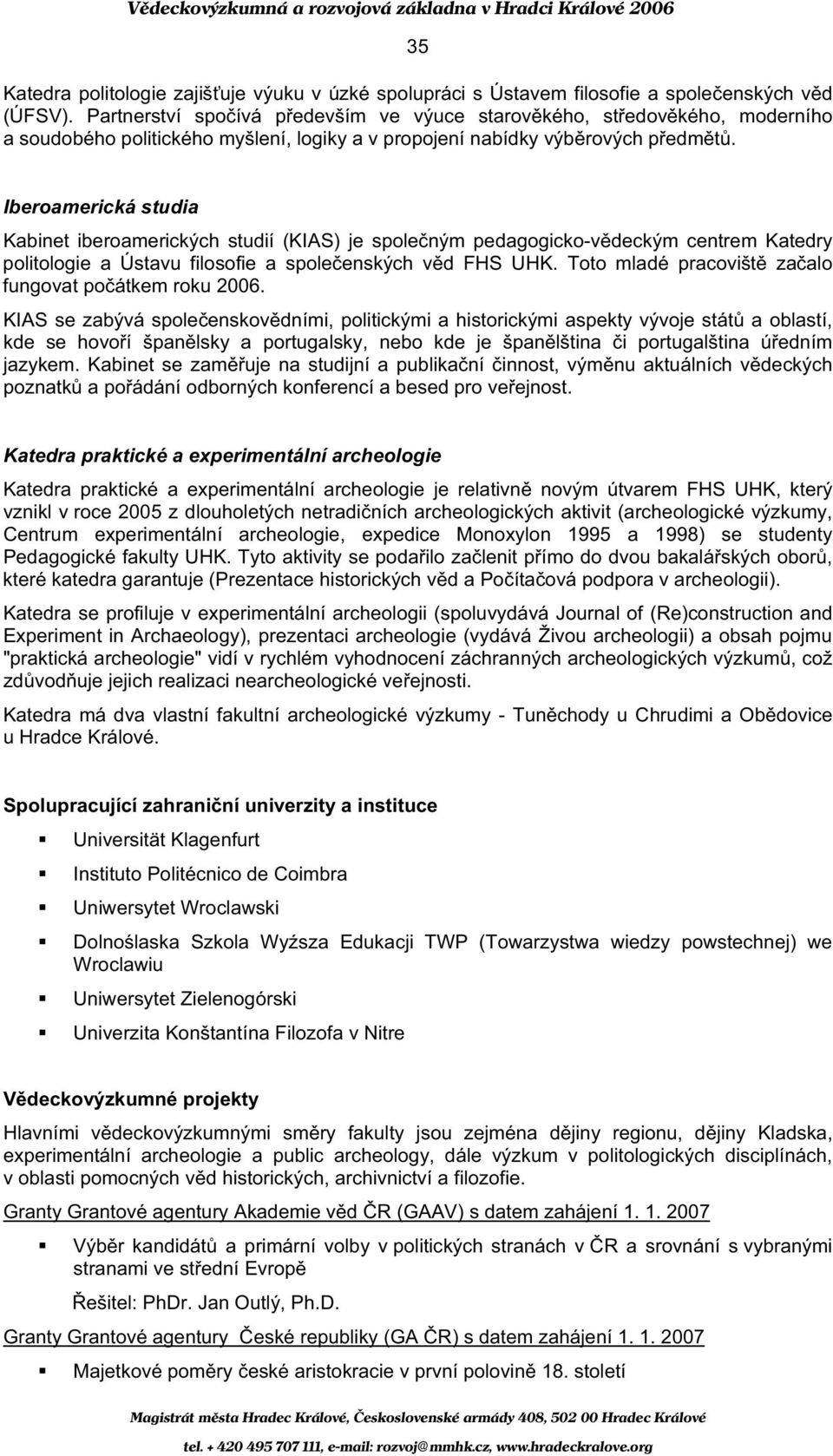 Iberoamerická studia Kabinet iberoamerických studií (KIAS) je spole ným pedagogicko-v deckým centrem Katedry politologie a Ústavu filosofie a spole enských v d FHS UHK.