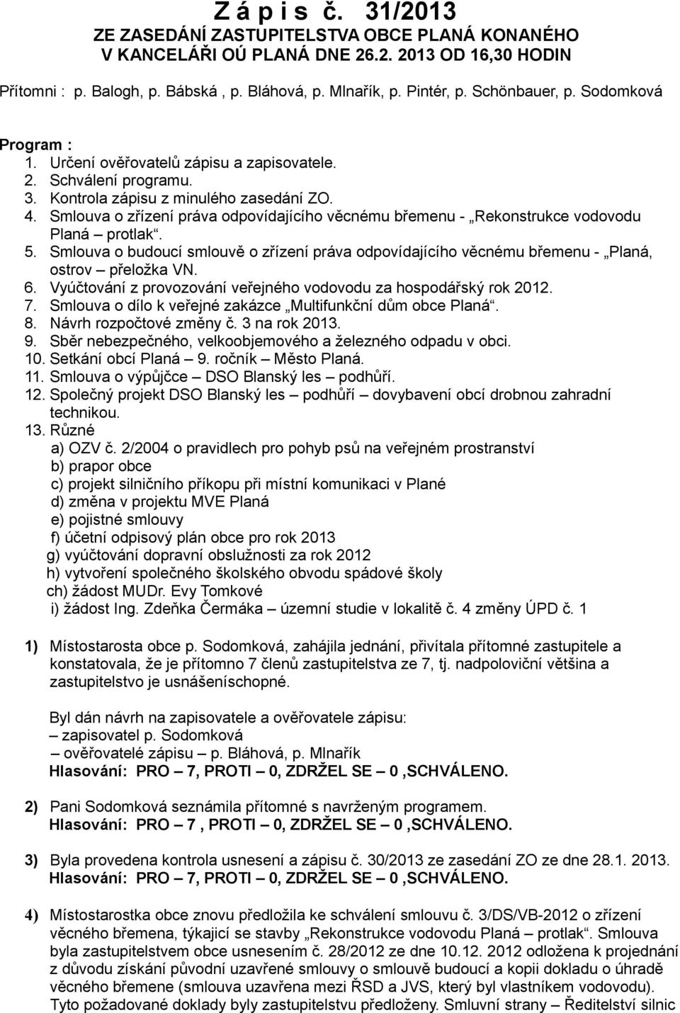 Smlouva o zřízení práva odpovídajícího věcnému břemenu - Rekonstrukce vodovodu Planá protlak. 5. Smlouva o budoucí smlouvě o zřízení práva odpovídajícího věcnému břemenu - Planá, ostrov přeložka VN.