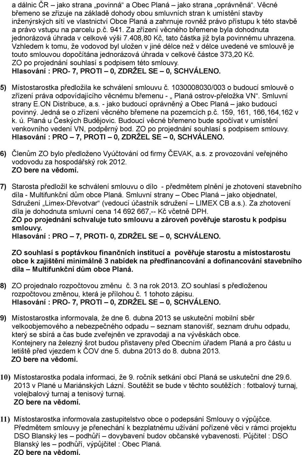 p.č. 941. Za zřízení věcného břemene byla dohodnuta jednorázová úhrada v celkové výši 7.408,80 Kč, tato částka již byla povinnému uhrazena.