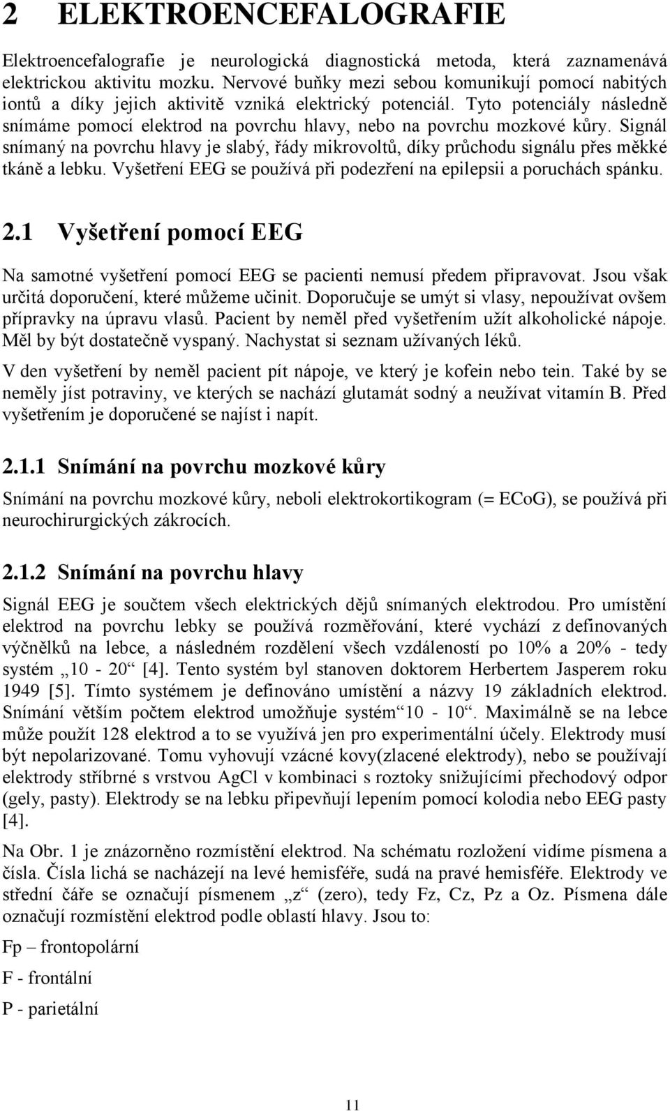 Tyto potenciály následně snímáme pomocí elektrod na povrchu hlavy, nebo na povrchu mozkové kůry.