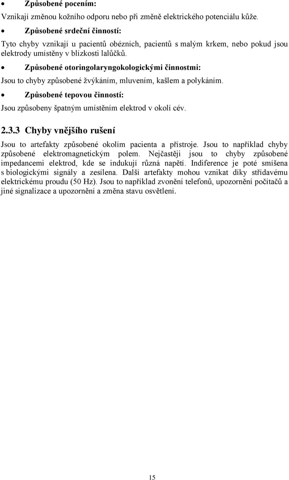 Způsobené otoringolaryngokologickými činnostmi: Jsou to chyby způsobené ţvýkáním, mluvením, kašlem a polykáním. Způsobené tepovou činností: Jsou způsobeny špatným umístěním elektrod v okolí cév. 2.3.