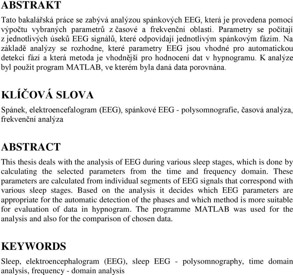 Na základě analýzy se rozhodne, které parametry EEG jsou vhodné pro automatickou detekci fází a která metoda je vhodnější pro hodnocení dat v hypnogramu.