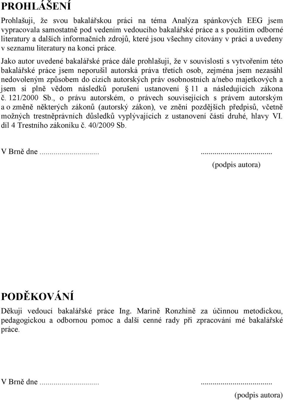 Jako autor uvedené bakalářské práce dále prohlašuji, ţe v souvislosti s vytvořením této bakalářské práce jsem neporušil autorská práva třetích osob, zejména jsem nezasáhl nedovoleným způsobem do