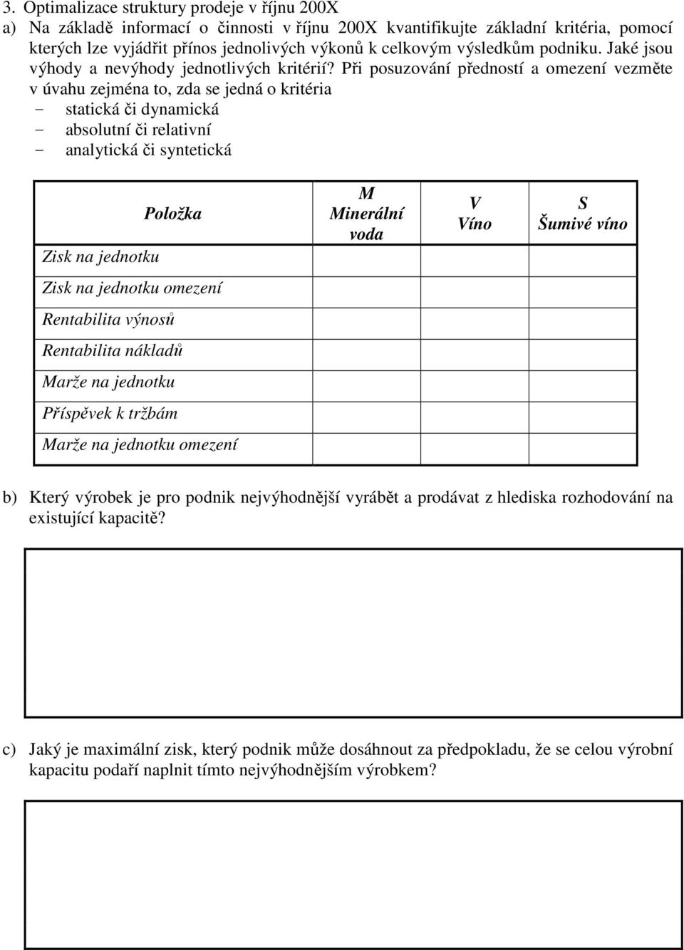 Při posuzování předností a omezení vezměte v úvahu zejména to, zda se jedná o kritéria - statická či dynamická - absolutní či relativní - analytická či syntetická Zisk na jednotku M Minerální voda V