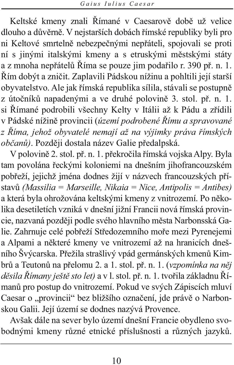 pouze jim podařilo r. 390 př. n. 1. Řím dobýt a zničit. Zaplavili Pádskou nížinu a pohltili její starší obyvatelstvo.