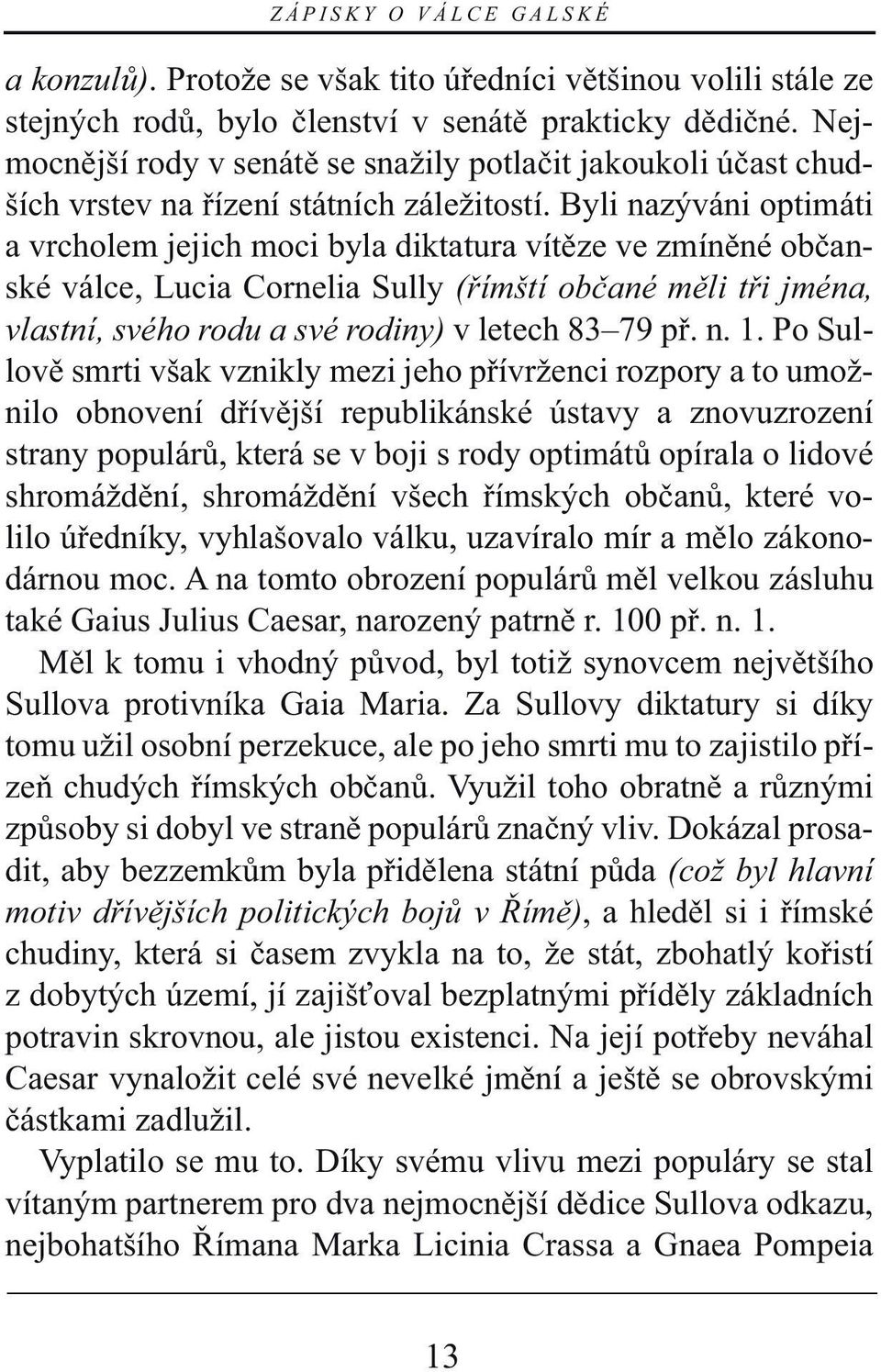 Byli nazýváni optimáti a vrcholem jejich moci byla diktatura vítěze ve zmíněné občanské válce, Lucia Cornelia Sully (římští občané měli tři jména, vlastní, svého rodu a své rodiny) v letech 83 79 př.